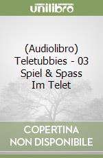 (Audiolibro) Teletubbies - 03 Spiel & Spass Im Telet