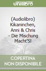 (Audiolibro) Kikaninchen, Anni & Chris - Die Mischung Macht'S! libro