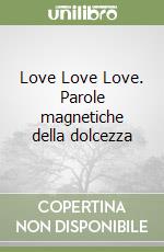 Love Love Love. Parole magnetiche della dolcezza libro