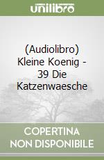 (Audiolibro) Kleine Koenig - 39 Die Katzenwaesche libro