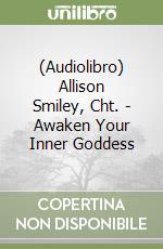 (Audiolibro) Allison Smiley, Cht. - Awaken Your Inner Goddess libro