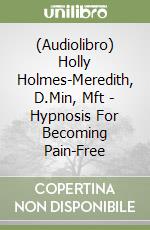 (Audiolibro) Holly Holmes-Meredith, D.Min, Mft - Hypnosis For Becoming Pain-Free libro