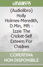 (Audiolibro) Holly Holmes-Meredith, D.Min, Mft - Izzie The Cricket-Self Esteem For Children libro