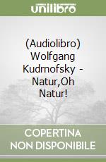 (Audiolibro) Wolfgang Kudrnofsky - Natur,Oh Natur! libro