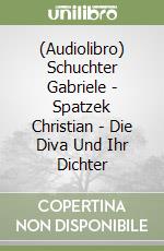 (Audiolibro) Schuchter Gabriele - Spatzek Christian - Die Diva Und Ihr Dichter libro