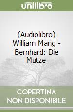 (Audiolibro) William Mang - Bernhard: Die Mutze libro