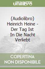 (Audiolibro) Heinrich Heine - Der Tag Ist In Die Nacht Verliebt libro