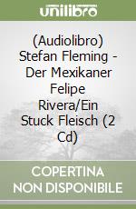 (Audiolibro) Stefan Fleming - Der Mexikaner Felipe Rivera/Ein Stuck Fleisch (2 Cd) libro