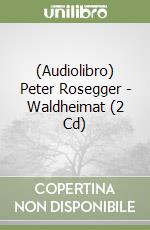 (Audiolibro) Peter Rosegger - Waldheimat (2 Cd) libro