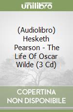 (Audiolibro) Hesketh Pearson - The Life Of Oscar Wilde (3 Cd) libro