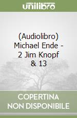 (Audiolibro) Michael Ende - 2 Jim Knopf & 13 libro