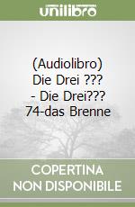 (Audiolibro) Die Drei ??? - Die Drei??? 74-das Brenne libro