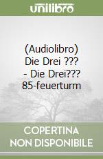 (Audiolibro) Die Drei ??? - Die Drei??? 85-feuerturm libro