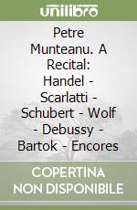 Petre Munteanu. A Recital: Handel - Scarlatti - Schubert - Wolf - Debussy - Bartok - Encores libro
