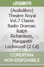 (Audiolibro) Theatre Royal Vol.7 Classic Radio Dramas: Ralph Richardson, Margareth Lockwood (2 Cd)