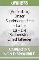 (Audiolibro) Unser Sandmaennchen - La Le Lu - Die Schoensten Einschlaflieder libro