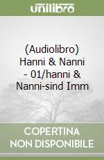 (Audiolibro) Hanni & Nanni - 01/hanni & Nanni-sind Imm libro