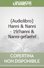 (Audiolibro) Hanni & Nanni - 19/hanni & Nanni-gefaehrl libro