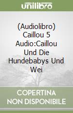 (Audiolibro) Caillou 5 Audio:Caillou Und Die Hundebabys Und Wei libro