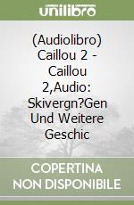 (Audiolibro) Caillou 2 - Caillou 2,Audio: Skivergn?Gen Und Weitere Geschic