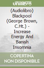 (Audiolibro) Blackpool (George Brown, C.Ht.) - Increase Energy And Banish Insomnia libro