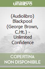 (Audiolibro) Blackpool (George Brown, C.Ht.) - Unlimited Confidence libro