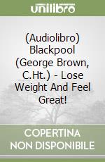 (Audiolibro) Blackpool (George Brown, C.Ht.) - Lose Weight And Feel Great! libro