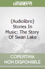 (Audiolibro) Stories In Music: The Story Of Swan Lake libro