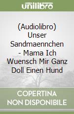 (Audiolibro) Unser Sandmaennchen - Mama Ich Wuensch Mir Ganz Doll Einen Hund libro