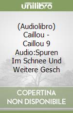 (Audiolibro) Caillou - Caillou 9 Audio:Spuren Im Schnee Und Weitere Gesch libro