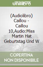 (Audiolibro) Caillou - Caillou 10,Audio:Miss Martin Hat Geburtstag Und W libro