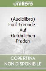 (Audiolibro) Funf Freunde - Auf Gefrhrlichen Pfaden