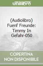 (Audiolibro) Fuenf Freunde: Timmy In Gefahr-050 libro