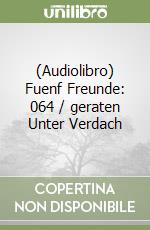 (Audiolibro) Fuenf Freunde: 064 / geraten Unter Verdach libro