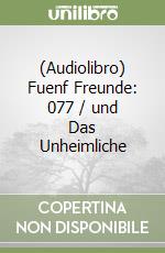 (Audiolibro) Fuenf Freunde: 077 / und Das Unheimliche libro