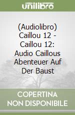 (Audiolibro) Caillou 12 - Caillou 12: Audio Caillous Abenteuer Auf Der Baust libro