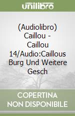 (Audiolibro) Caillou - Caillou 14/Audio:Caillous Burg Und Weitere Gesch libro