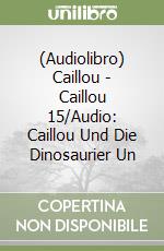 (Audiolibro) Caillou - Caillou 15/Audio: Caillou Und Die Dinosaurier Un libro