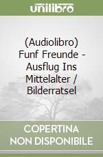 (Audiolibro) Funf Freunde - Ausflug Ins Mittelalter / Bilderratsel