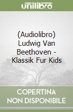 (Audiolibro) Ludwig Van Beethoven - Klassik Fur Kids libro