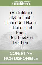 (Audiolibro) Blyton Enid - Hanni Und Nanni - Hanni Und Nanni Beschuetzen Die Tiere libro