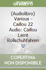 (Audiolibro) Various - Caillou 22 Audio: Caillou Lernt Rollschuhfahren U libro