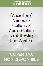 (Audiolibro) Various - Caillou 23 Audio:Caillou Lernt Bowling Und Weitere libro