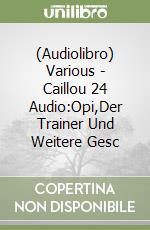 (Audiolibro) Various - Caillou 24 Audio:Opi,Der Trainer Und Weitere Gesc libro