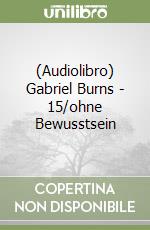 (Audiolibro) Gabriel Burns - 15/ohne Bewusstsein libro