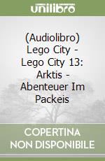 (Audiolibro) Lego City - Lego City 13: Arktis - Abenteuer Im Packeis libro