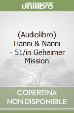(Audiolibro) Hanni & Nanni - 51/in Geheimer Mission libro