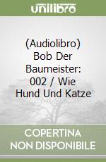 (Audiolibro) Bob Der Baumeister: 002 / Wie Hund Und Katze libro