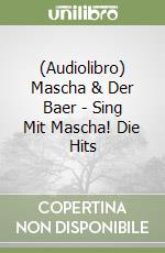 (Audiolibro) Mascha & Der Baer - Sing Mit Mascha! Die Hits libro