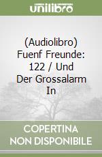 (Audiolibro) Fuenf Freunde: 122 / Und Der Grossalarm In libro